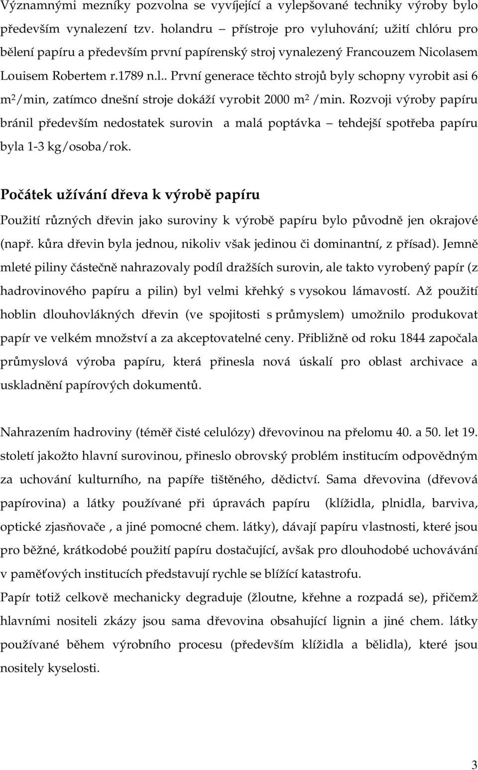 Rozvoji výroby papíru bránil především nedostatek surovin a malá poptávka tehdejší spotřeba papíru byla 1-3 kg/osoba/rok.