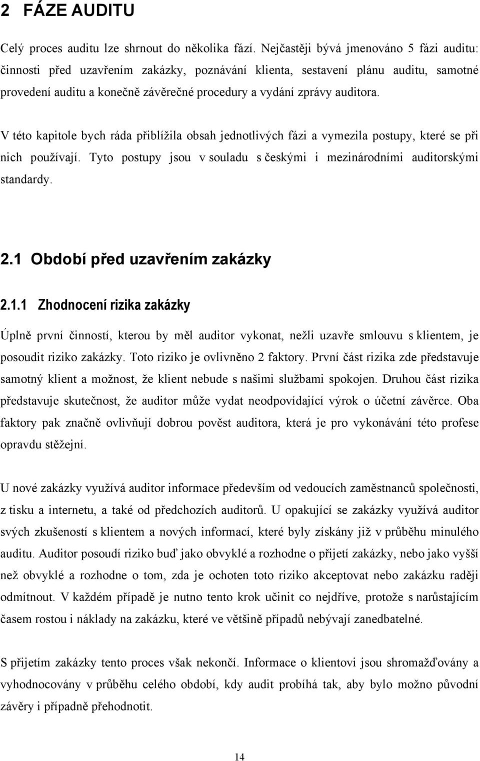 V této kapitole bych ráda přiblížila obsah jednotlivých fázi a vymezila postupy, které se při nich používají. Tyto postupy jsou v souladu s českými i mezinárodními auditorskými standardy. 2.