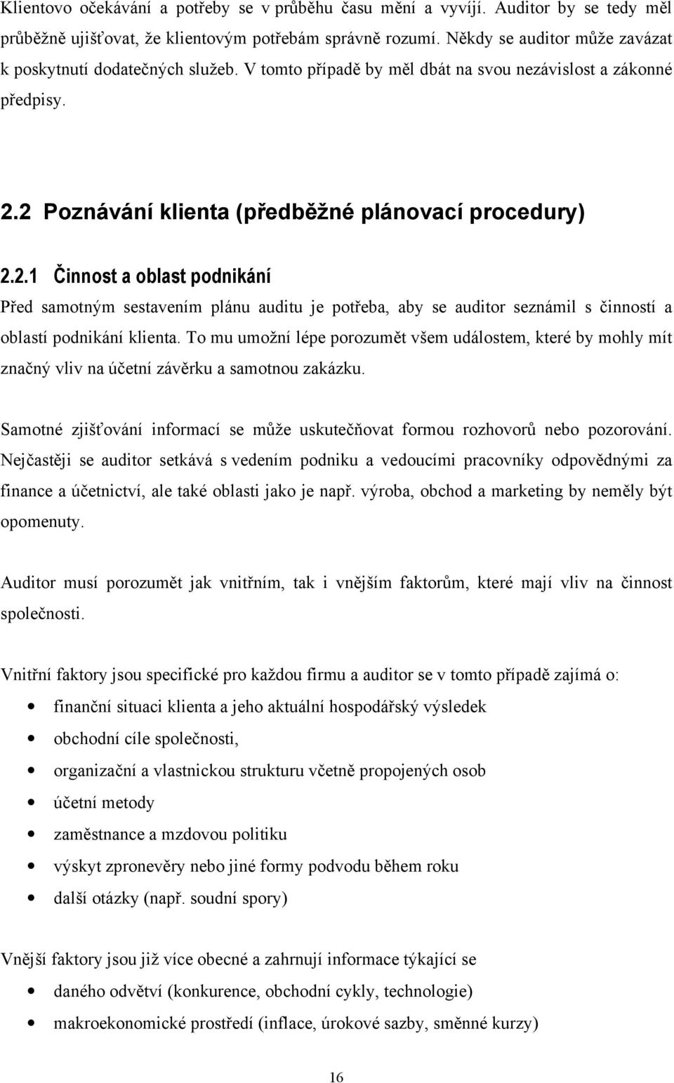 2 Poznávání klienta (předběžné plánovací procedury) 2.2.1 Činnost a oblast podnikání Před samotným sestavením plánu auditu je potřeba, aby se auditor seznámil s činností a oblastí podnikání klienta.