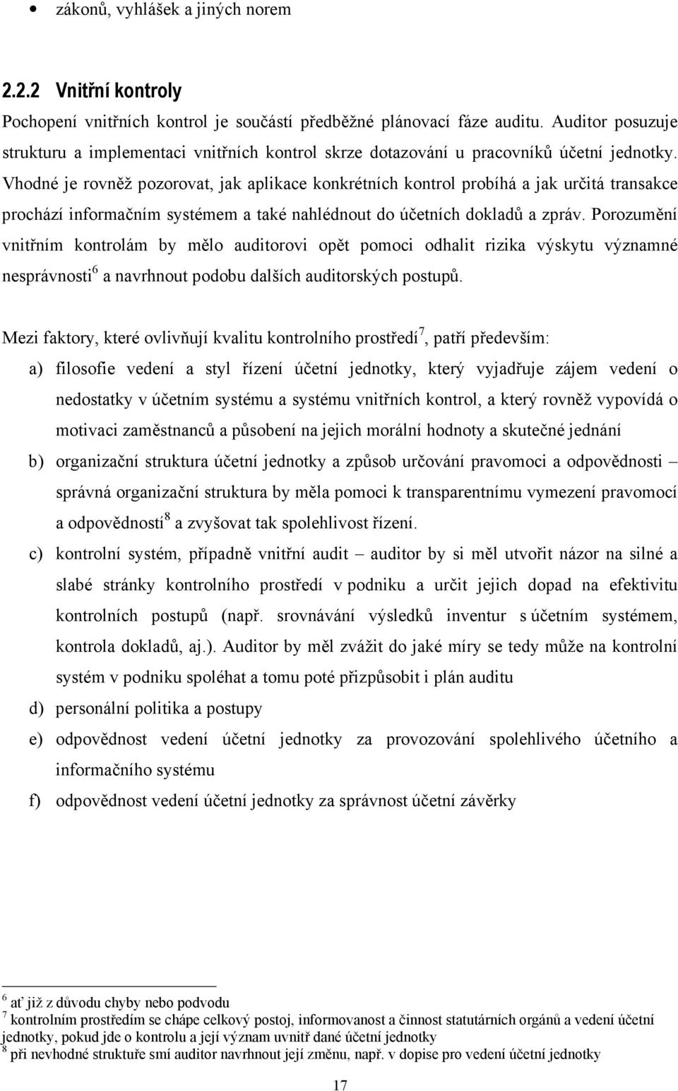 Vhodné je rovněž pozorovat, jak aplikace konkrétních kontrol probíhá a jak určitá transakce prochází informačním systémem a také nahlédnout do účetních dokladů a zpráv.