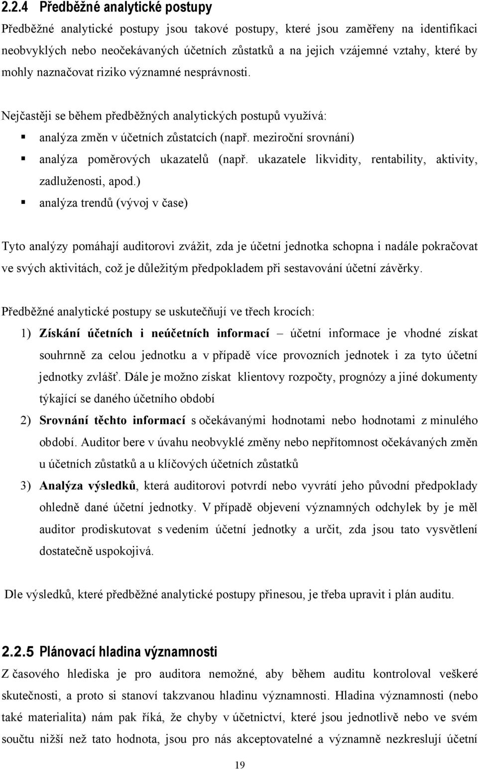 meziroční srovnání) analýza poměrových ukazatelů (např. ukazatele likvidity, rentability, aktivity, zadluženosti, apod.