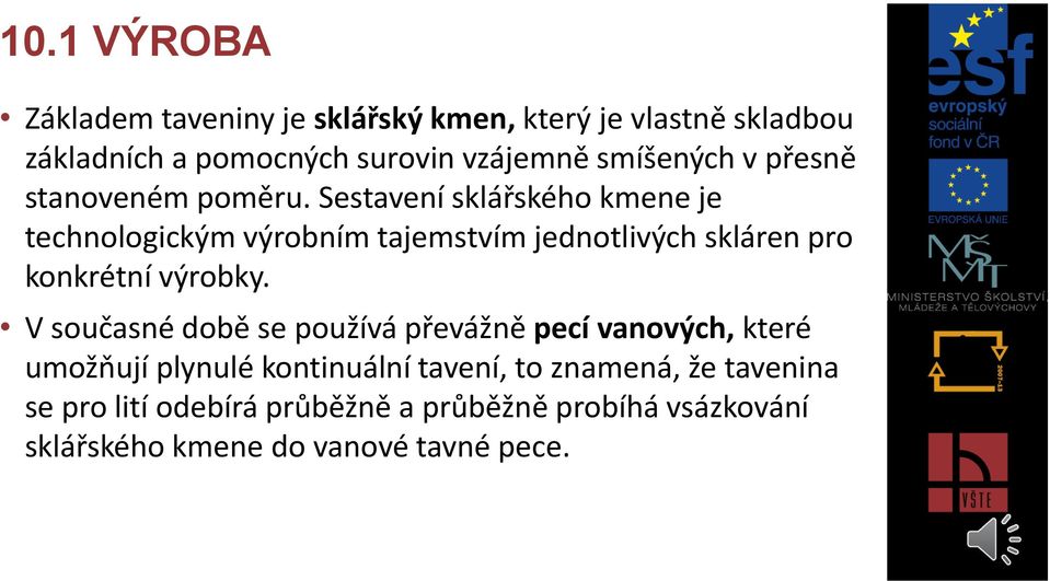 Sestavení sklářského kmene je technologickým výrobním tajemstvím jednotlivých skláren pro konkrétní výrobky.