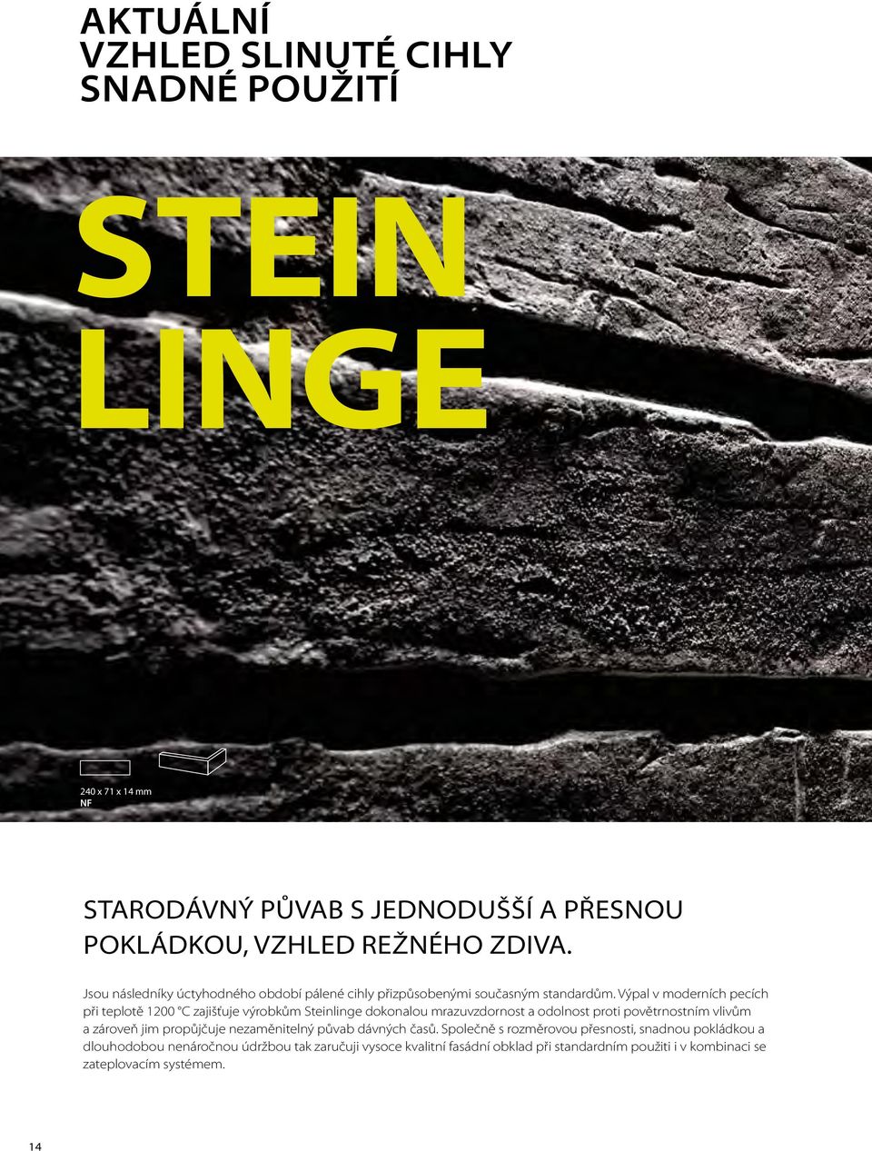 Výpal v moderních pecích při teplotě 1200 C zajišťuje výrobkům Steinlinge dokonalou mrazuvzdornost a odolnost proti povětrnostním vlivům a zároveň jim