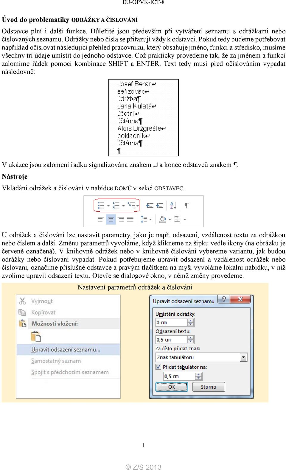 Pokud tedy budeme potřebovat například očíslovat následující přehled pracovníku, který obsahuje jméno, funkci a středisko, musíme všechny tri údaje umístit do jednoho odstavce.