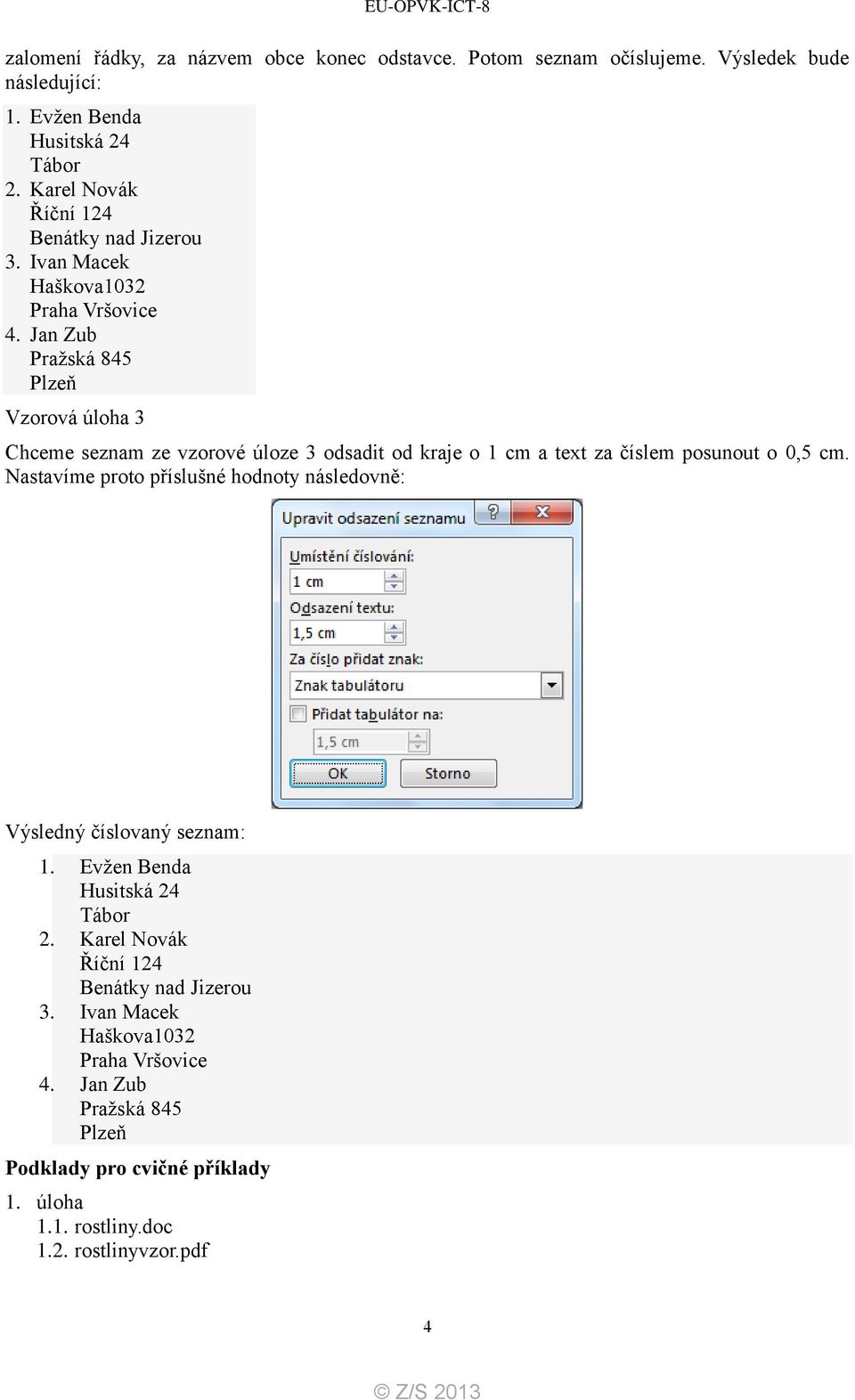 Jan Zub Vzorová úloha 3 Chceme seznam ze vzorové úloze 3 odsadit od kraje o 1 cm a text za číslem posunout o 0,5 cm.