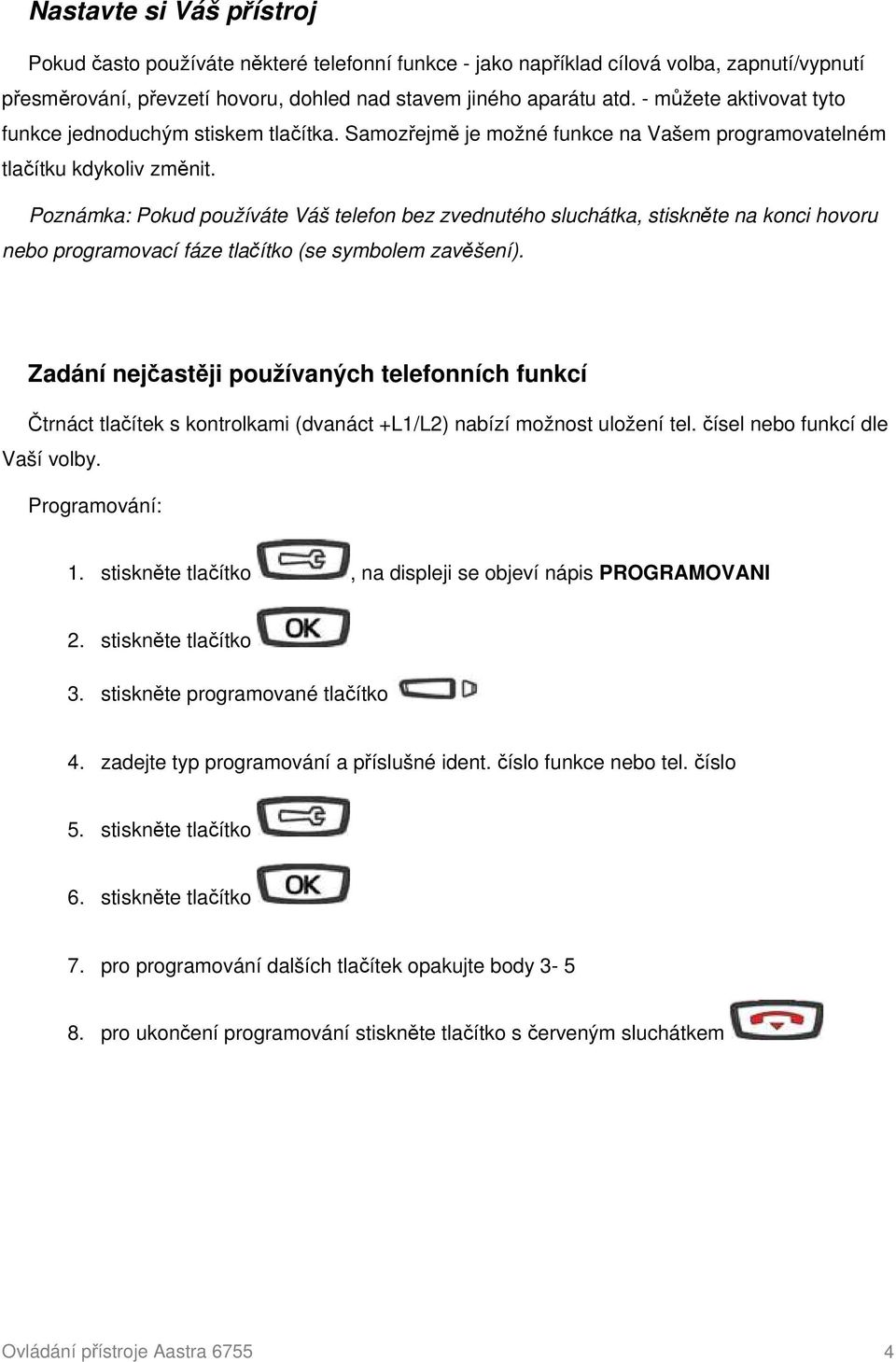 Poznámka: Pokud používáte Váš telefon bez zvednutého sluchátka, stiskněte na konci hovoru nebo programovací fáze tlačítko (se symbolem zavěšení).