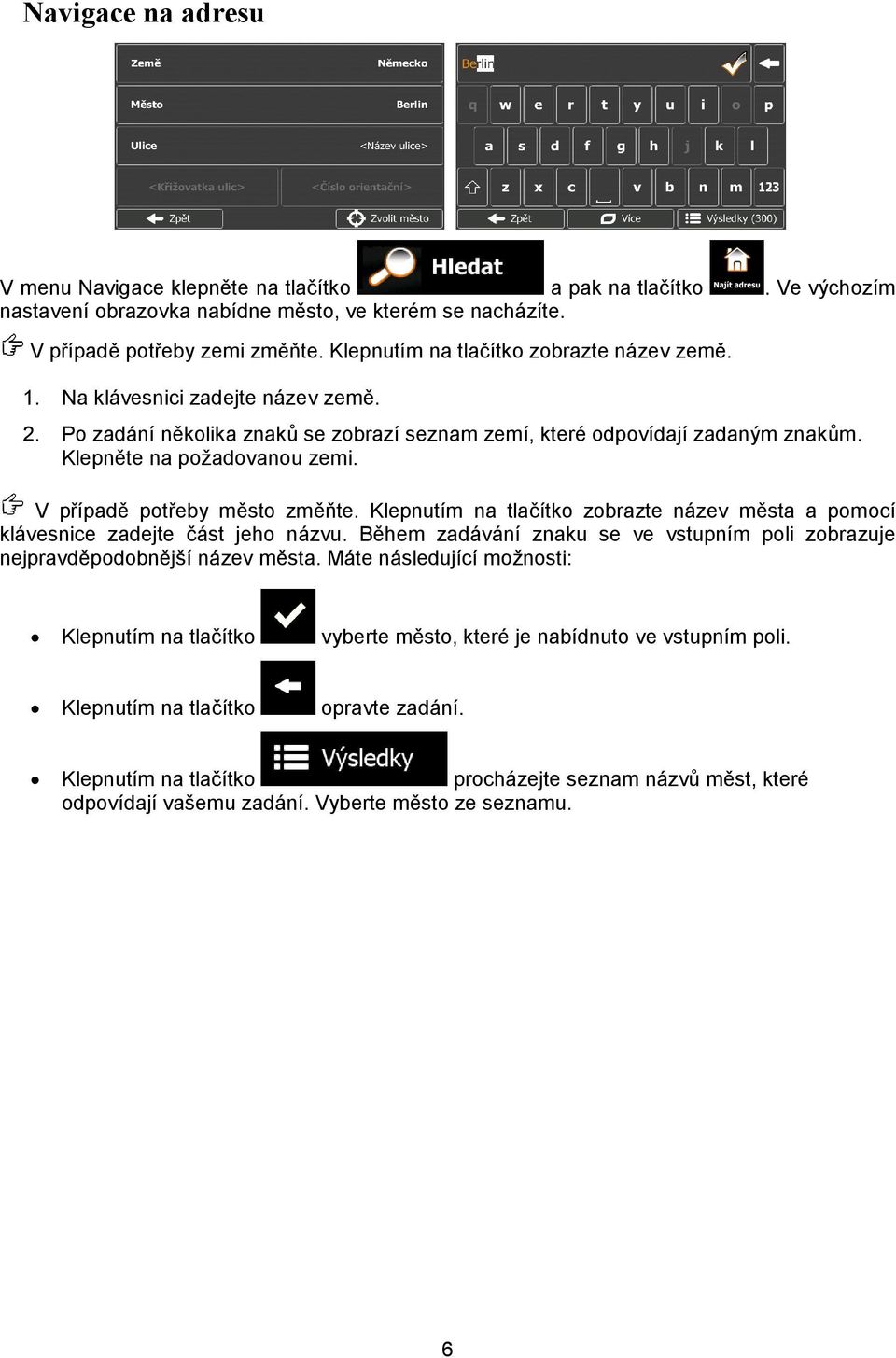 V případě potřeby město změňte. Klepnutím na tlačítko zobrazte název města a pomocí klávesnice zadejte část jeho názvu.