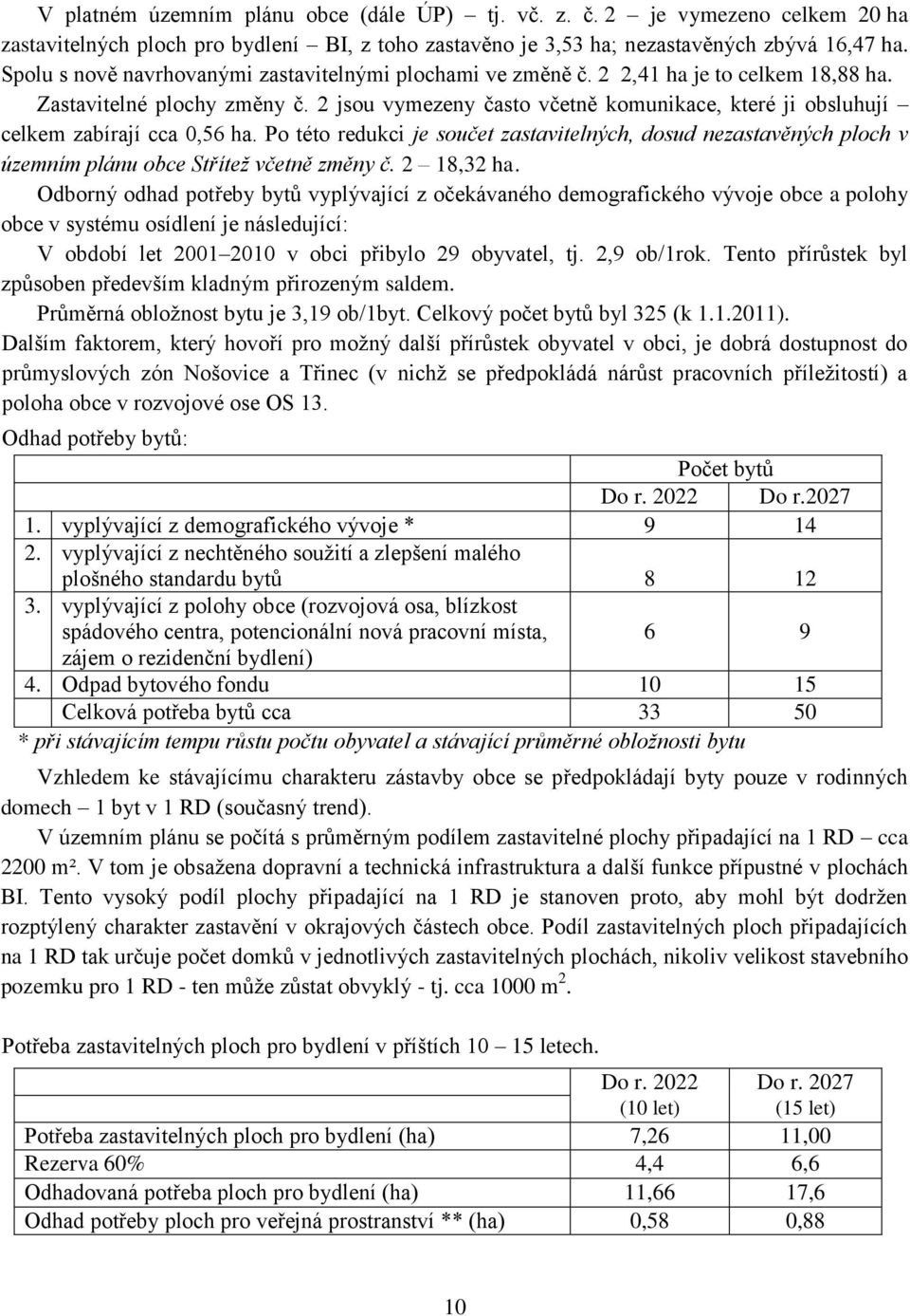 2 jsou vymezeny často včetně komunikace, které ji obsluhují celkem zabírají cca 0,56 ha.