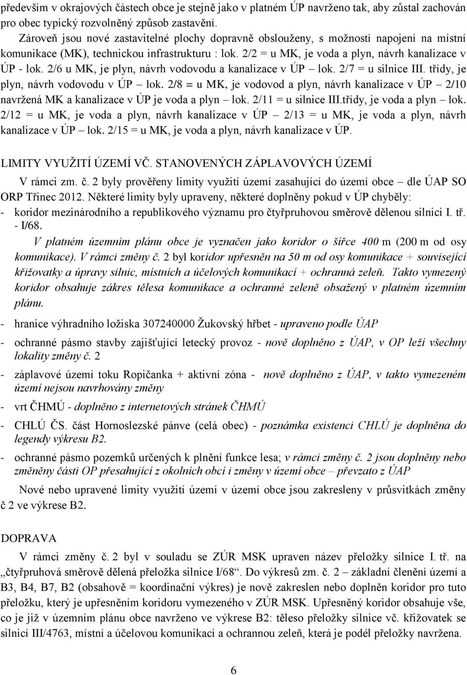 2/6 u MK, je plyn, návrh vodovodu a kanalizace v ÚP lok. 2/7 = u silnice III. třídy, je plyn, návrh vodovodu v ÚP lok.