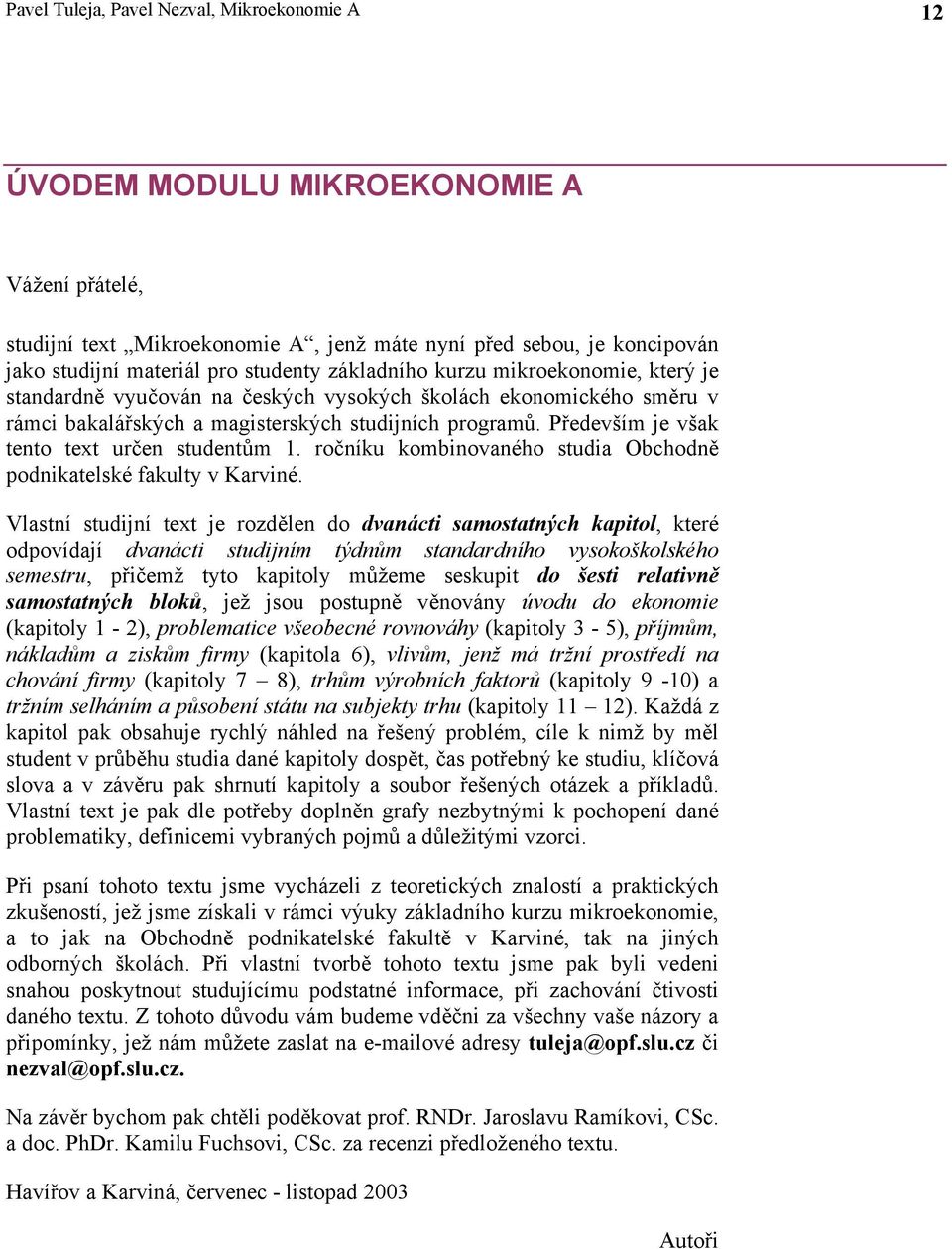 Především je však tento text určen studentům 1. ročníku kombinovaného studia Obchodně podnikatelské fakulty v Karviné.