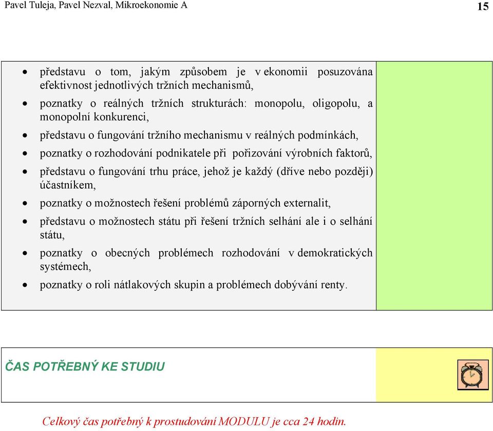 práce, jehož je každý (dříve nebo později) účastníkem, poznatky o možnostech řešení problémů záporných externalit, představu o možnostech státu při řešení tržních selhání ale i o selhání státu,