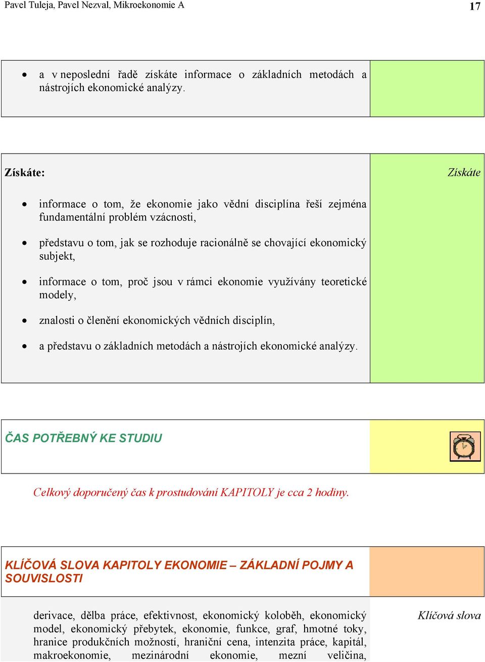 informace o tom, proč jsou v rámci ekonomie využívány teoretické modely, znalosti o členění ekonomických vědních disciplín, a představu o základních metodách a nástrojích ekonomické analýzy.