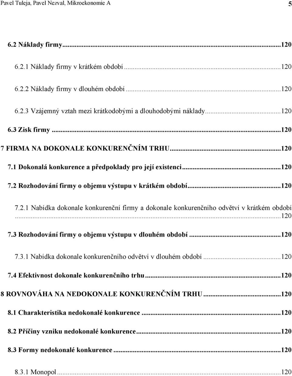 ..120 7.3 Rozhodování firmy o objemu výstupu v dlouhém období...120 7.3.1 Nabídka dokonale konkurenčního odvětví v dlouhém období...120 7.4 Efektivnost dokonale konkurenčního trhu.