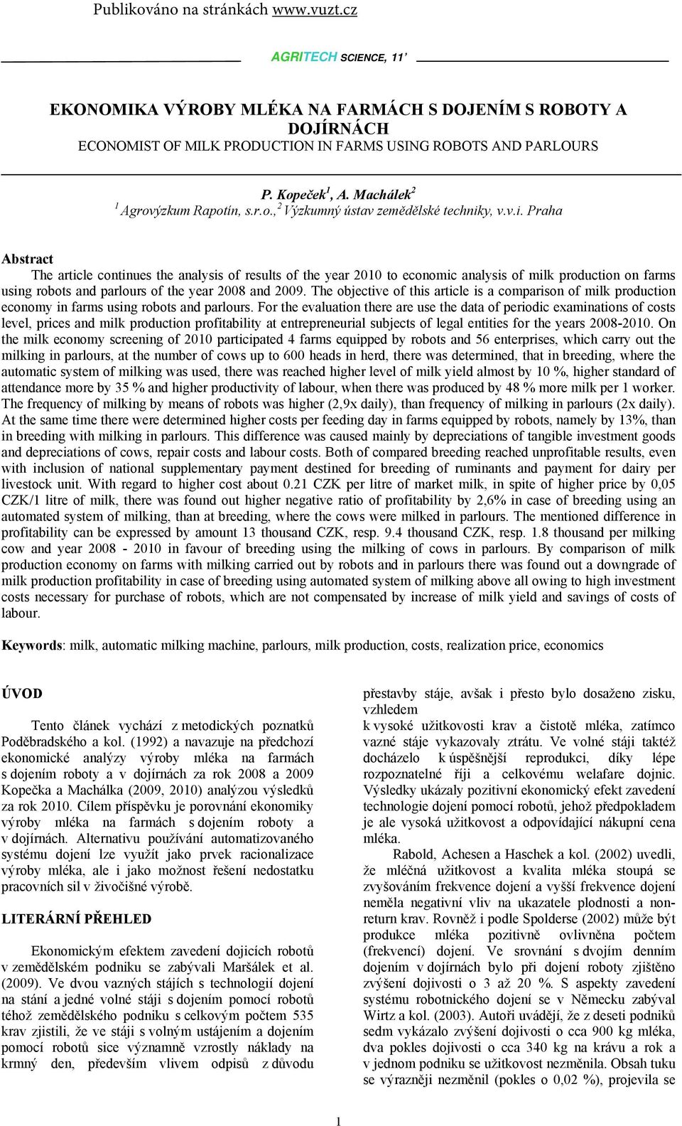 The objective of this article is a comparison of milk production economy in farms using robots and parlours.