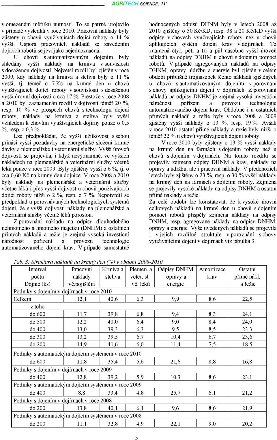 Největší rozdíl byl zjištěn v roce 2009, kdy náklady na krmiva a steliva byly o 11 % vyšší, tj.