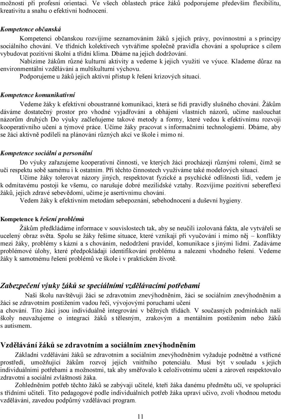 Ve třídních kolektivech vytváříme společně pravidla chování a spolupráce s cílem vybudovat pozitivní školní a třídní klima. Dbáme na jejich dodržování.