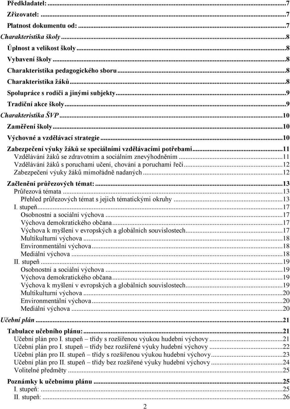 .. 10 Zabezpečení výuky žáků se speciálními vzdělávacími potřebami... 11 Vzdělávání žáků se zdravotním a sociálním znevýhodněním... 11 Vzdělávání žáků s poruchami učení, chování a poruchami řeči.