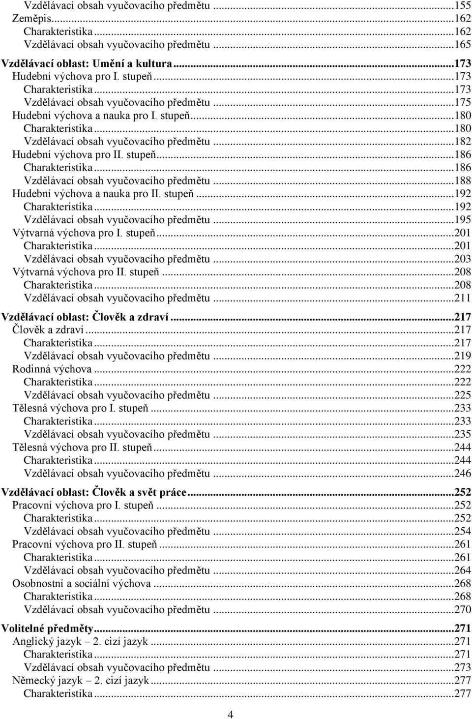 .. 182 Hudební výchova pro II. stupeň... 186 Charakteristika... 186 Vzdělávací obsah vyučovacího předmětu... 188 Hudební výchova a nauka pro II. stupeň... 192 Charakteristika.