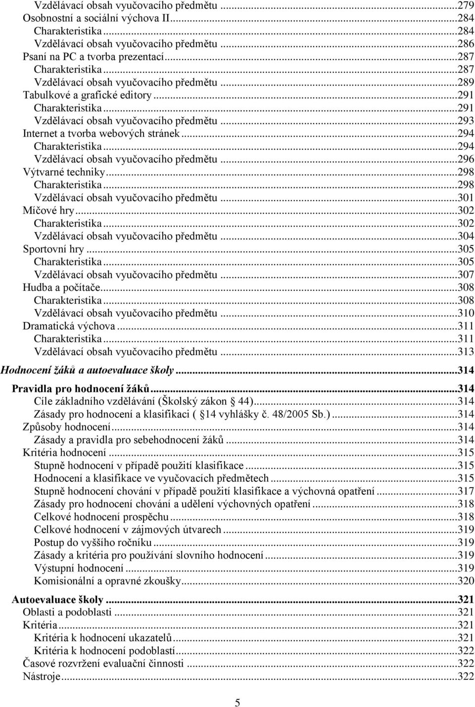 .. 293 Internet a tvorba webových stránek... 294 Charakteristika... 294 Vzdělávací obsah vyučovacího předmětu... 296 Výtvarné techniky... 298 Charakteristika.