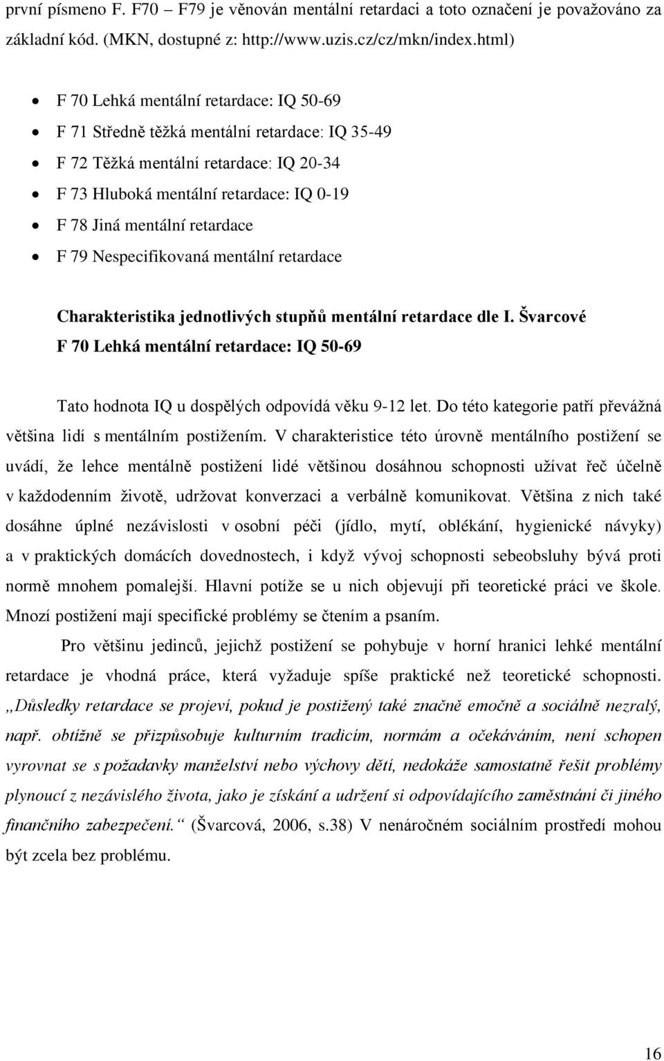retardace F 79 Nespecifikovaná mentální retardace Charakteristika jednotlivých stupňů mentální retardace dle I.