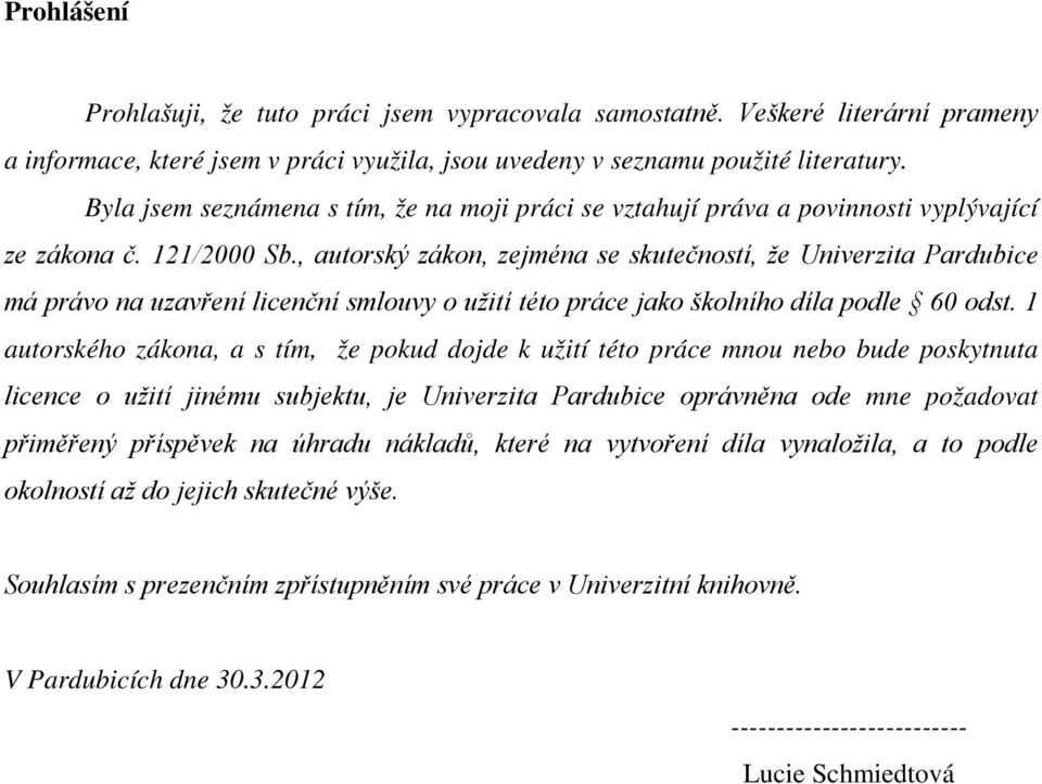 , autorský zákon, zejména se skutečností, že Univerzita Pardubice má právo na uzavření licenční smlouvy o užití této práce jako školního díla podle 60 odst.