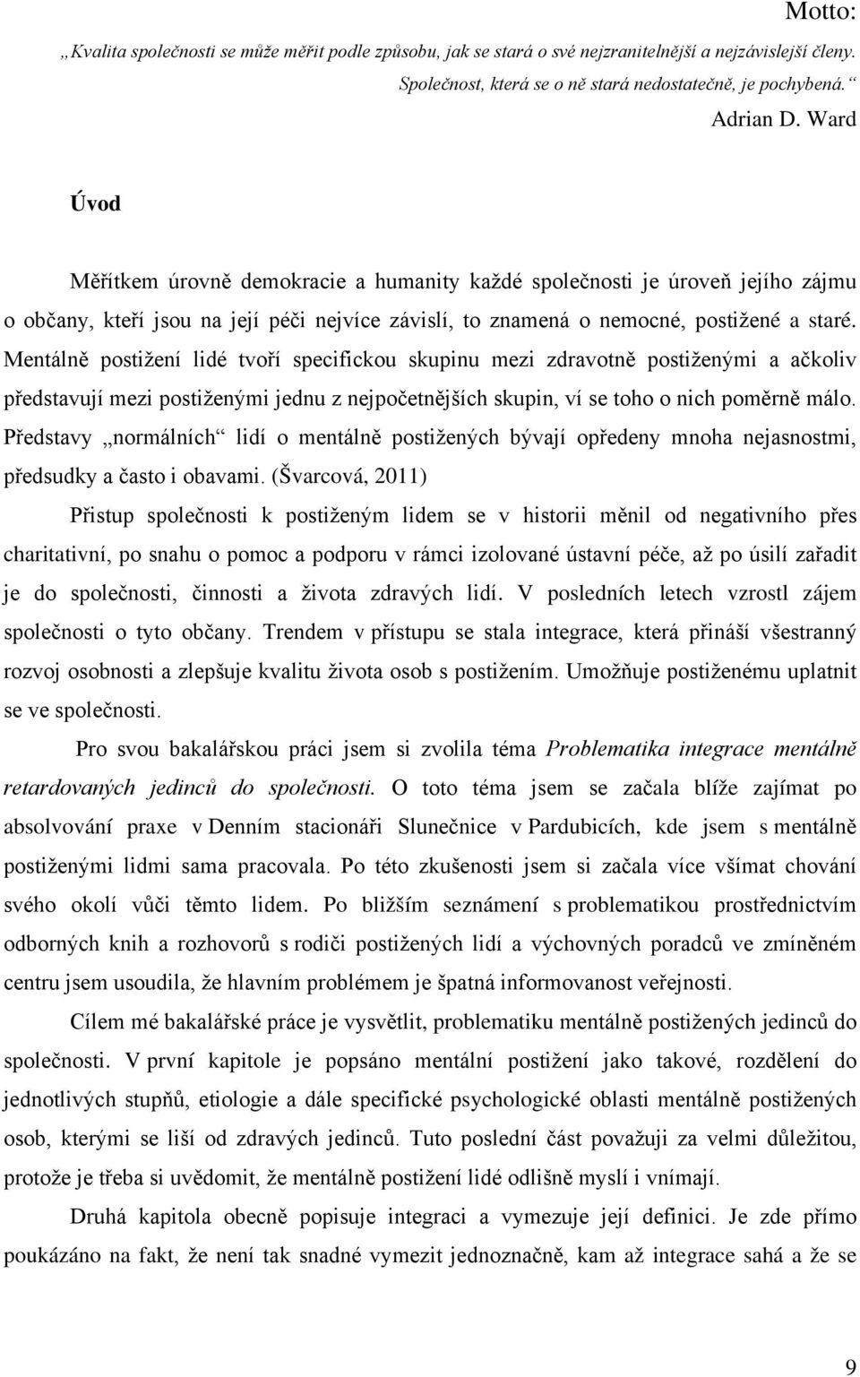 Mentálně postižení lidé tvoří specifickou skupinu mezi zdravotně postiženými a ačkoliv představují mezi postiženými jednu z nejpočetnějších skupin, ví se toho o nich poměrně málo.