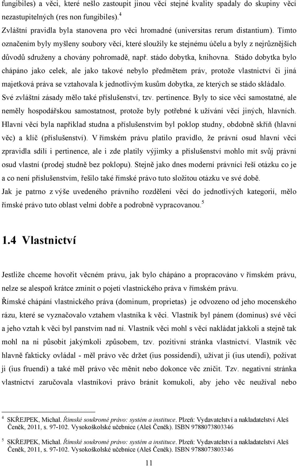 Tímto označením byly myšleny soubory věcí, které slouţily ke stejnému účelu a byly z nejrůznějších důvodů sdruţeny a chovány pohromadě, např. stádo dobytka, knihovna.