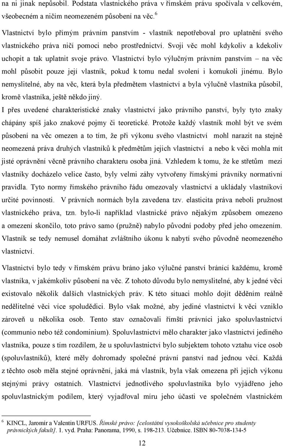 Svoji věc mohl kdykoliv a kdekoliv uchopit a tak uplatnit svoje právo. Vlastnictví bylo výlučným právním panstvím na věc mohl působit pouze její vlastník, pokud k tomu nedal svolení i komukoli jinému.