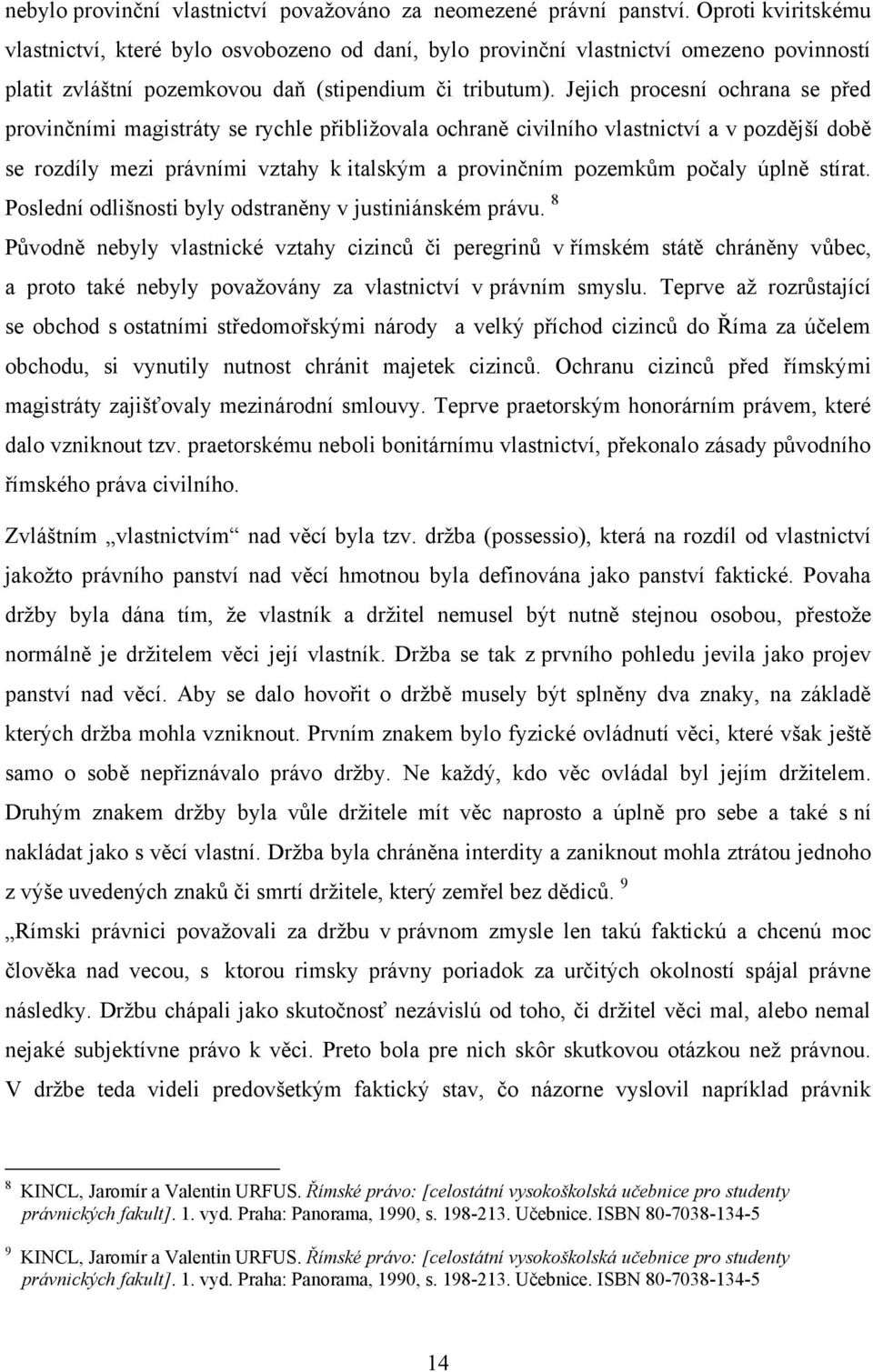 Jejich procesní ochrana se před provinčními magistráty se rychle přibliţovala ochraně civilního vlastnictví a v pozdější době se rozdíly mezi právními vztahy k italským a provinčním pozemkům počaly