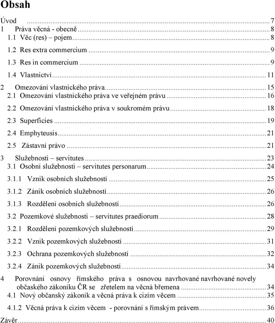 .. 21 3 Sluţebnosti servitutes... 23 3.1 Osobní sluţebnosti servitutes personarum... 24 3.1.1 Vznik osobních sluţebností... 25 3.1.2 Zánik osobních sluţebností... 26 3.1.3 Rozdělení osobních sluţebností.