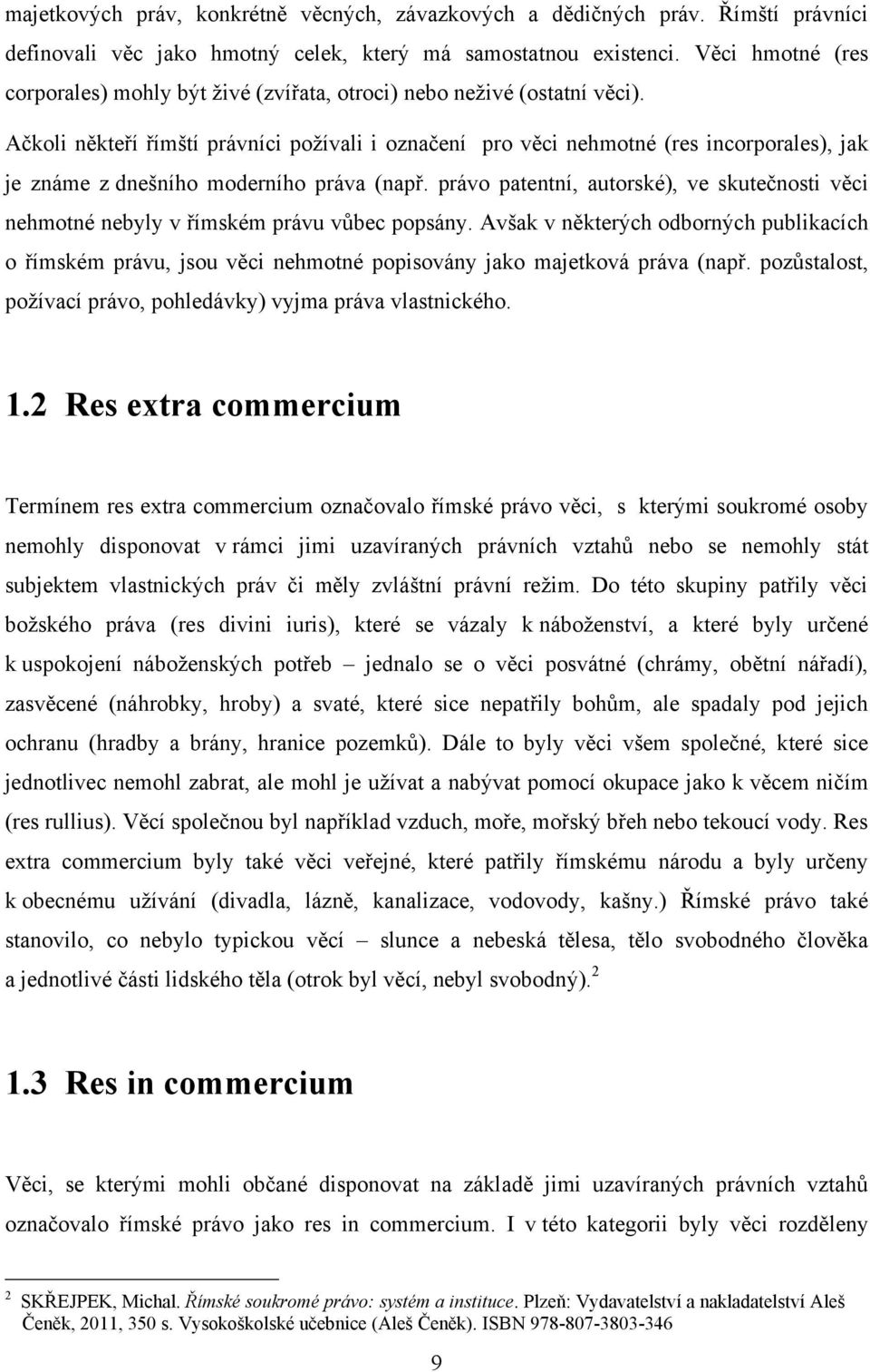 Ačkoli někteří římští právníci poţívali i označení pro věci nehmotné (res incorporales), jak je známe z dnešního moderního práva (např.