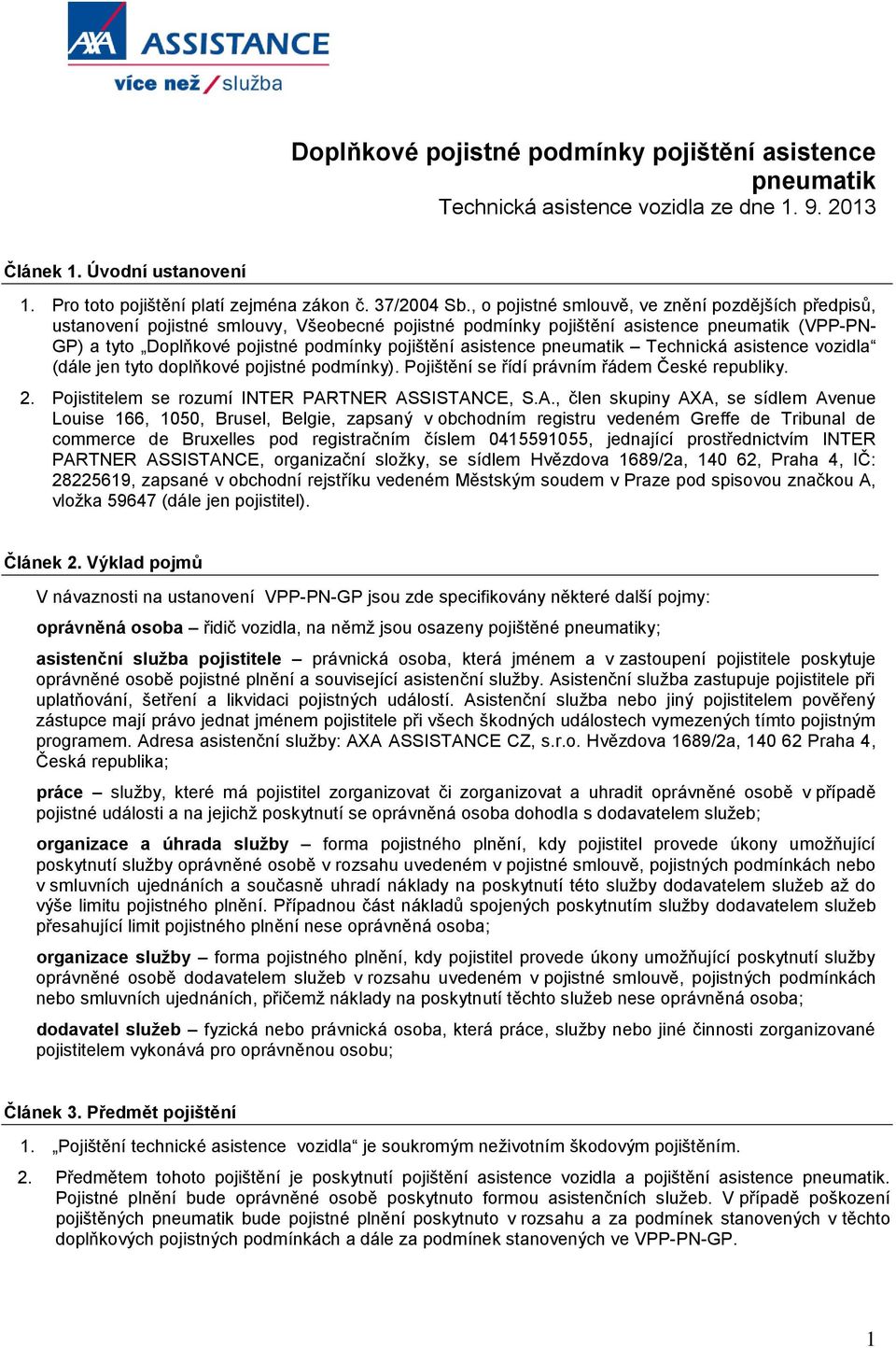 asistence pneumatik Technická asistence vozidla (dále jen tyto doplňkové pojistné podmínky). Pojištění se řídí právním řádem České republiky. 2. Pojistitelem se rozumí INTER PAR