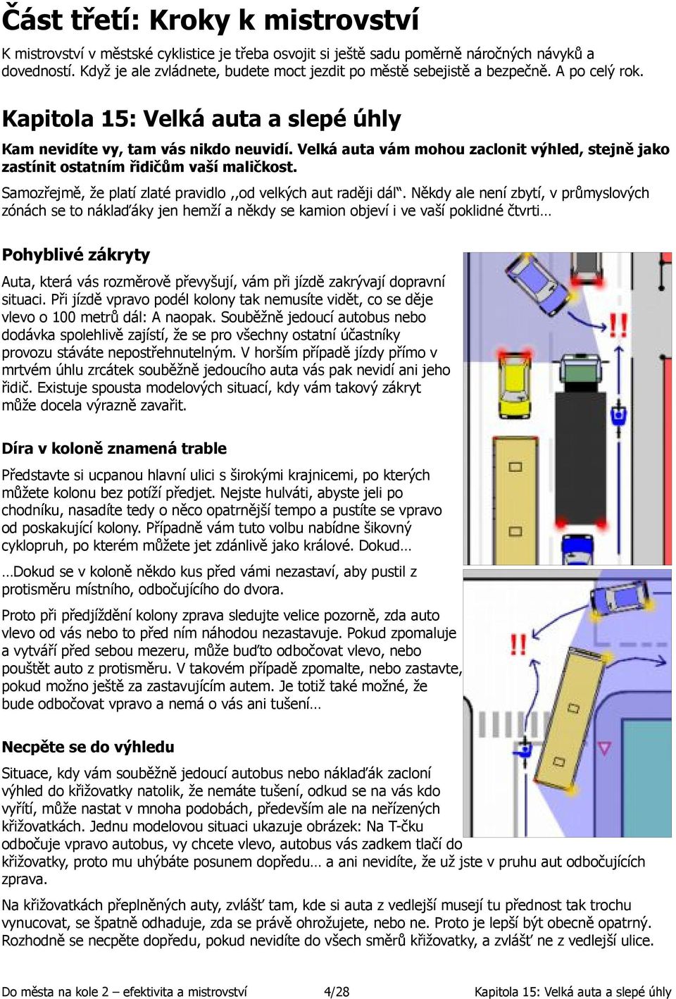 Velká auta vám mohou zaclonit výhled, stejně jako zastínit ostatním řidičům vaší maličkost. Samozřejmě, že platí zlaté pravidlo,,od velkých aut raději dál.