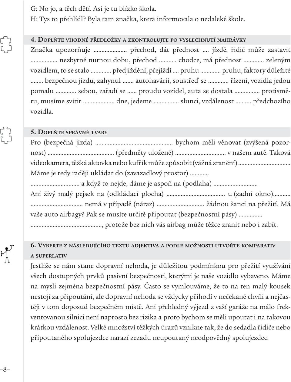 zeleným vozidlem, to se stalo. předjíždění, přejíždí. pruhu. pruhu, faktory důležité.. bezpečnou jízdu, zahynul. autohavárii, soustřeď se. řízení, vozidla jedou pomalu.