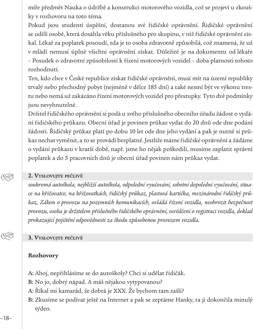 Lékař za poplatek posoudí, zda je to osoba zdravotně způsobilá, což znamená, že už v mládí nemusí úplně všichni oprávnění získat.