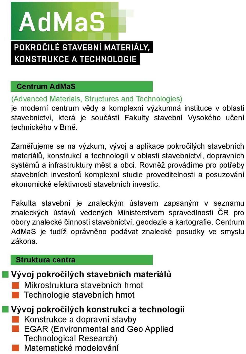 Rovněž provádíme pro potřeby stavebních investorů komplexní studie proveditelnosti a posuzování ekonomické efektivnosti stavebních investic.