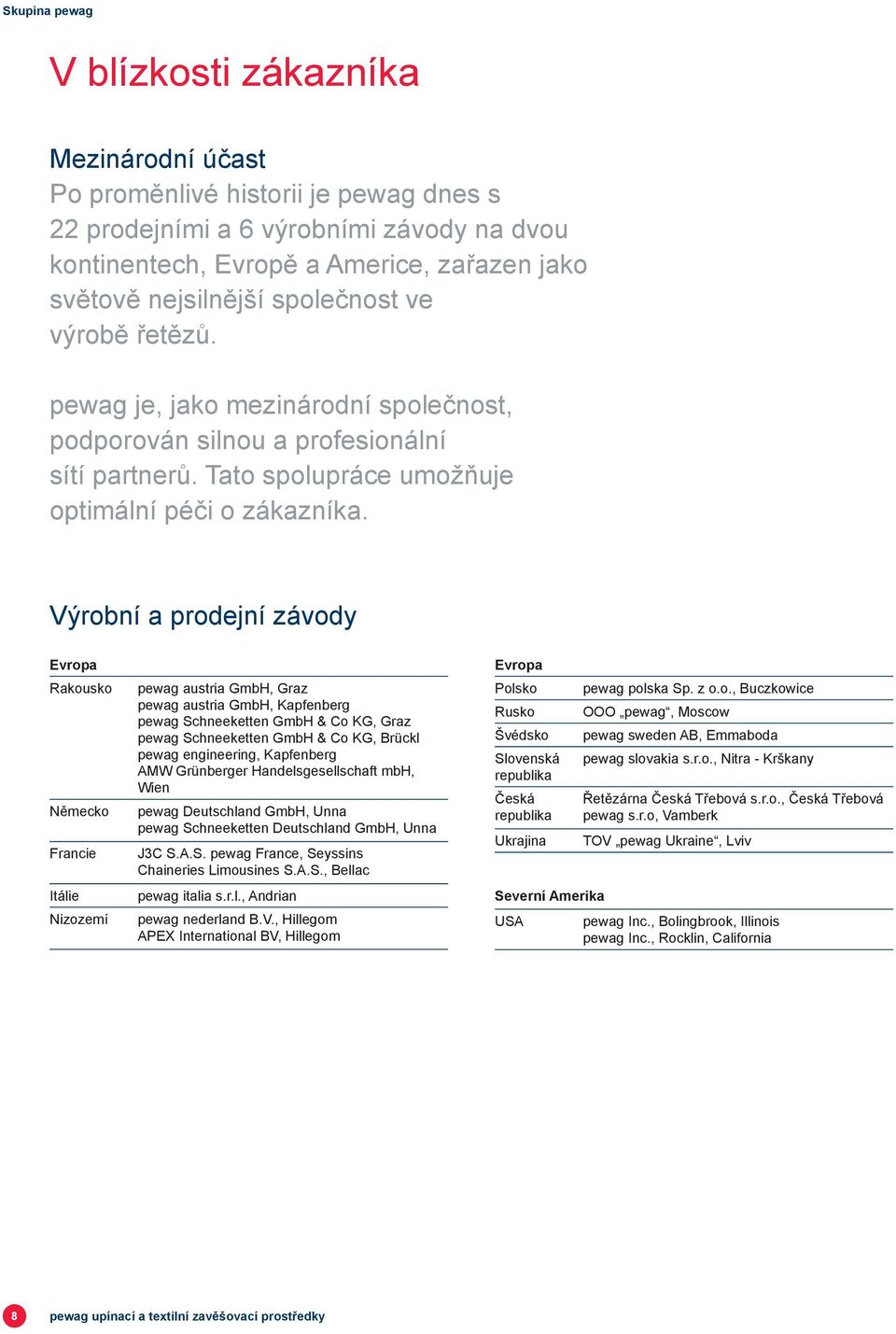 Výrobní a prodejní závody Evropa Rakousko Německo Francie Itálie Nizozemí pewag austria GmbH, Graz pewag austria GmbH, Kapfenberg pewag Schneeketten GmbH & Co KG, Graz pewag Schneeketten GmbH & Co