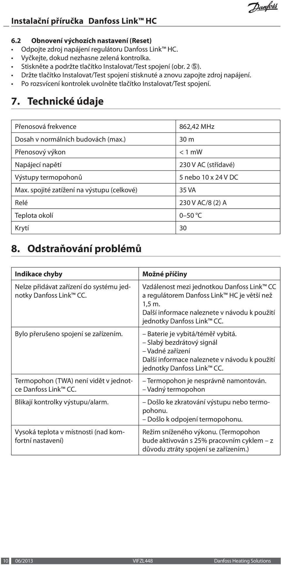 Technické údaje Přenosová frekvence 86,4 MHz Dosah v normálních budovách (max.) 0 m Přenosový výkon < mw Napájecí napětí 0 V AC (střídavé) Výstupy termopohonů 5 nebo 0 x 4 V DC Max.