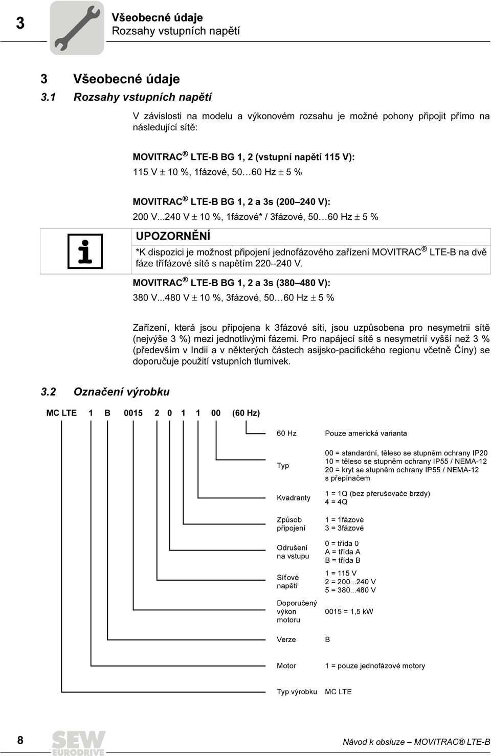 Hz ± 5 % MOVITRAC LTE-B BG 1, 2 a 3s (200 240 V): 200 V.