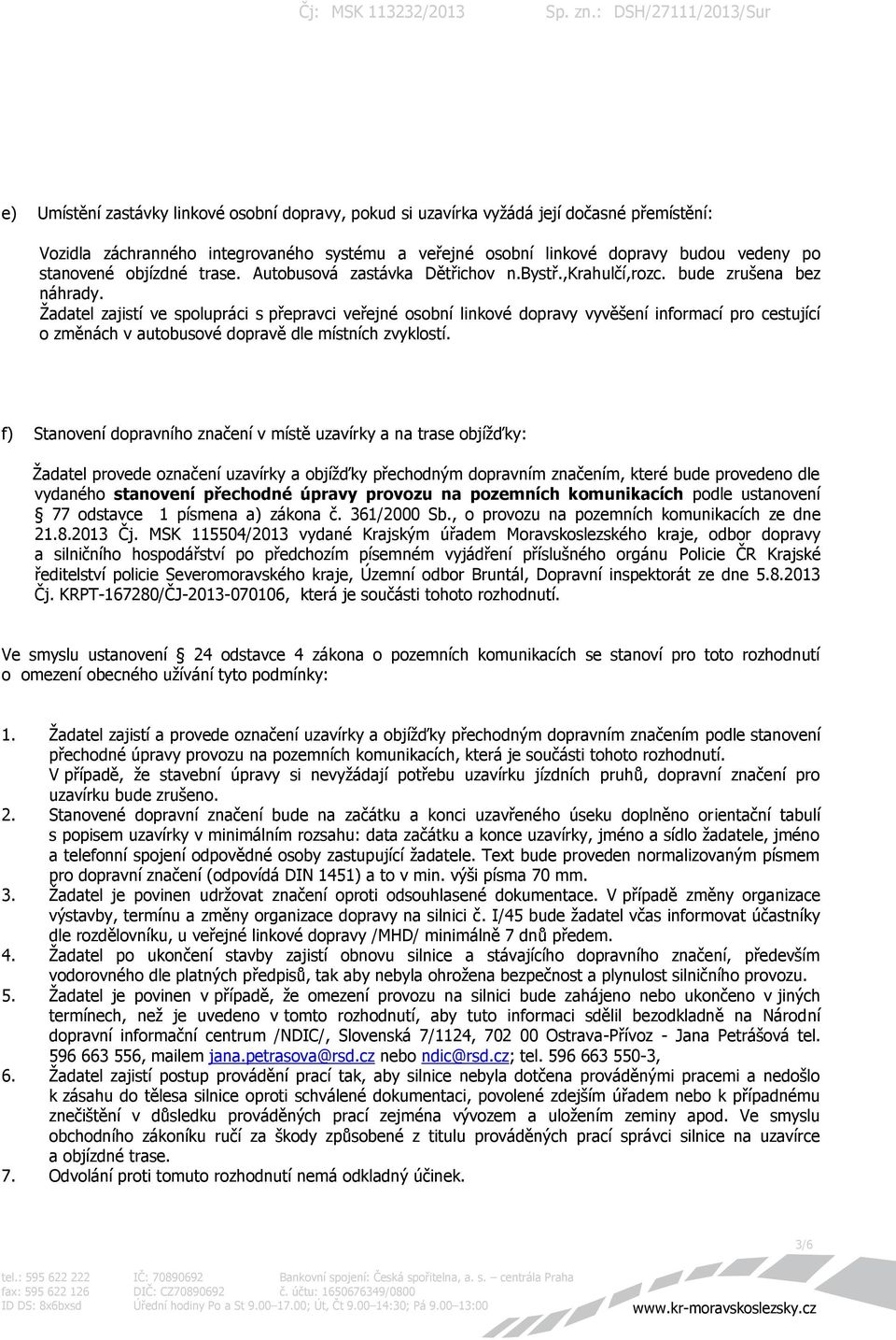 Žadatel zajistí ve spolupráci s přepravci veřejné osobní linkové dopravy vyvěšení informací pro cestující o změnách v autobusové dopravě dle místních zvyklostí.