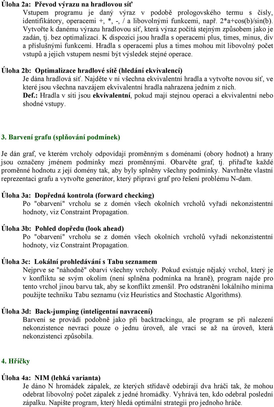 Hradla s operacemi plus a times mohou mít libovolný počet vstupů a jejich vstupem nesmí být výsledek stejné operace. Úloha 2b: Optimalizace hradlové sítě (hledání ekvivalencí) Je dána hradlová síť.