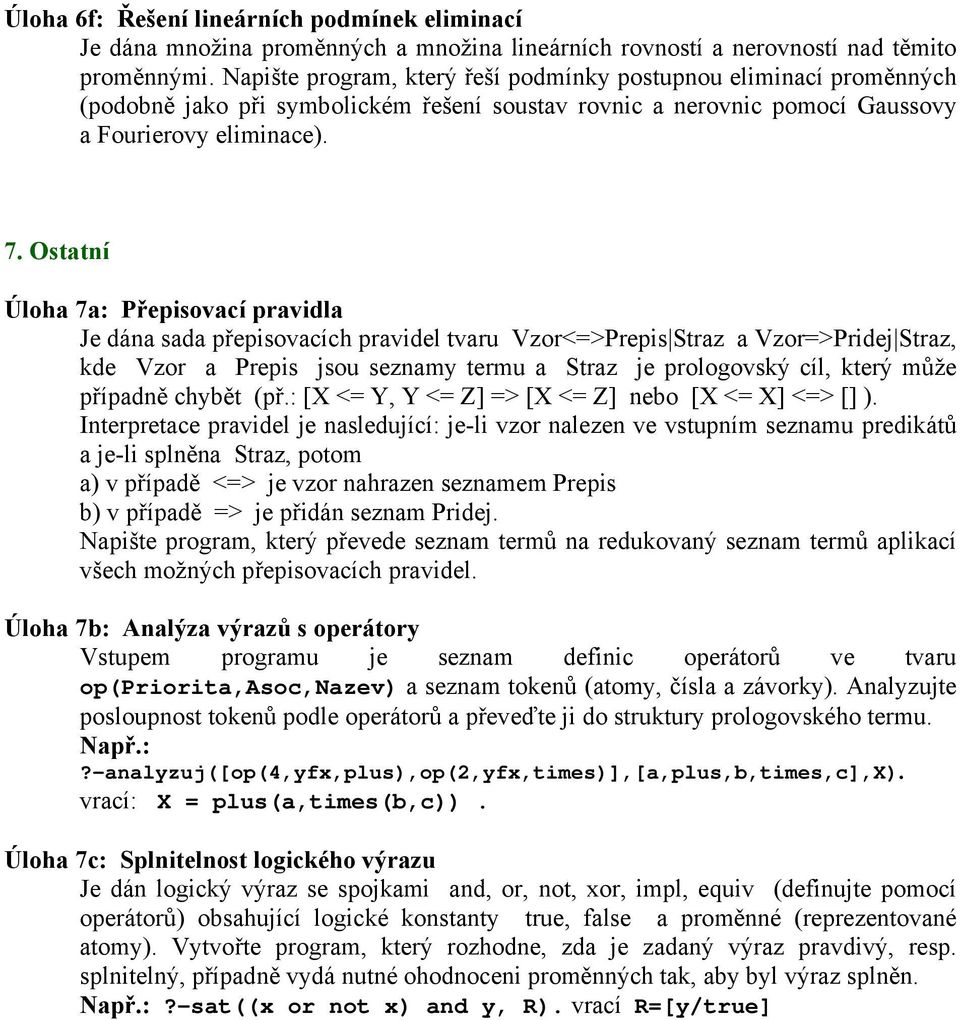 Ostatní Úloha 7a: Přepisovací pravidla Je dána sada přepisovacích pravidel tvaru Vzor<=>Prepis Straz a Vzor=>Pridej Straz, kde Vzor a Prepis jsou seznamy termu a Straz je prologovský cíl, který může