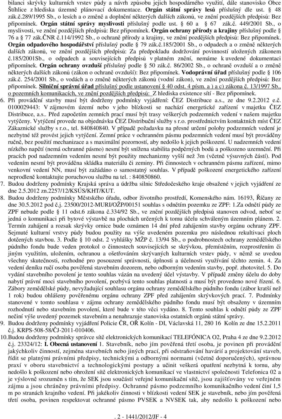 , o myslivosti, ve znění pozdějších předpisů: Bez připomínek. Orgán ochrany přírody a krajiny příslušný podle 76 a 77 zák.čnr č.114/1992 Sb.