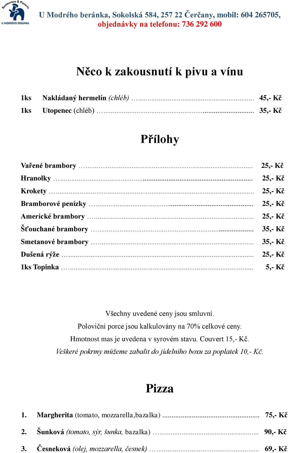 .. 35,- Kč 35,- Kč 5,- Kč Všechny uvedené ceny jsou smluvní. Poloviční porce jsou kalkulovány na 70% celkové ceny. Hmotnost mas je uvedena v syrovém stavu.