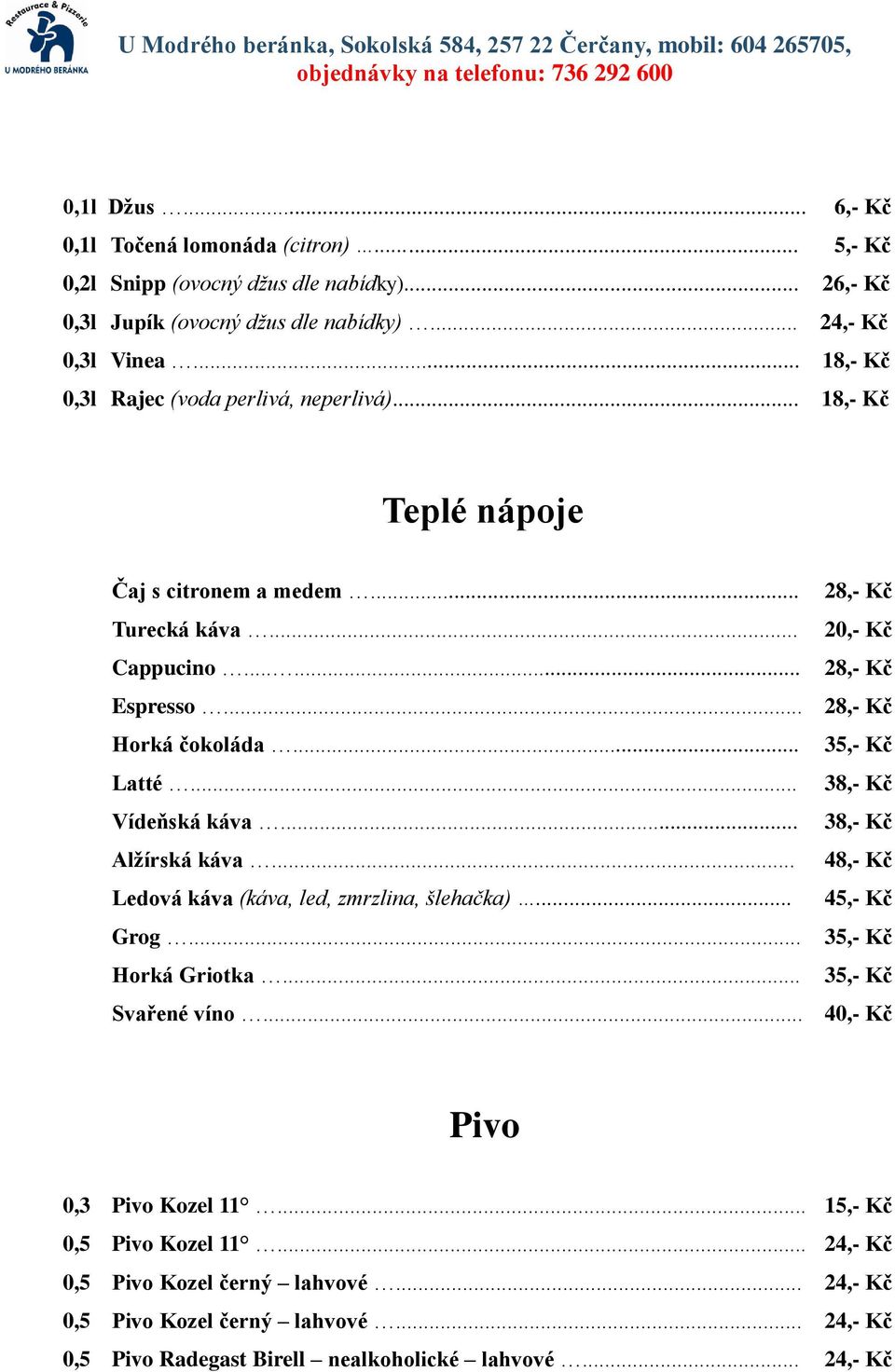 .. 35,- Kč Latté... 38,- Kč Vídeňská káva... 38,- Kč Alžírská káva... 48,- Kč Ledová káva (káva, led, zmrzlina, šlehačka)... 45,- Kč Grog... 35,- Kč Horká Griotka... 35,- Kč Svařené víno.