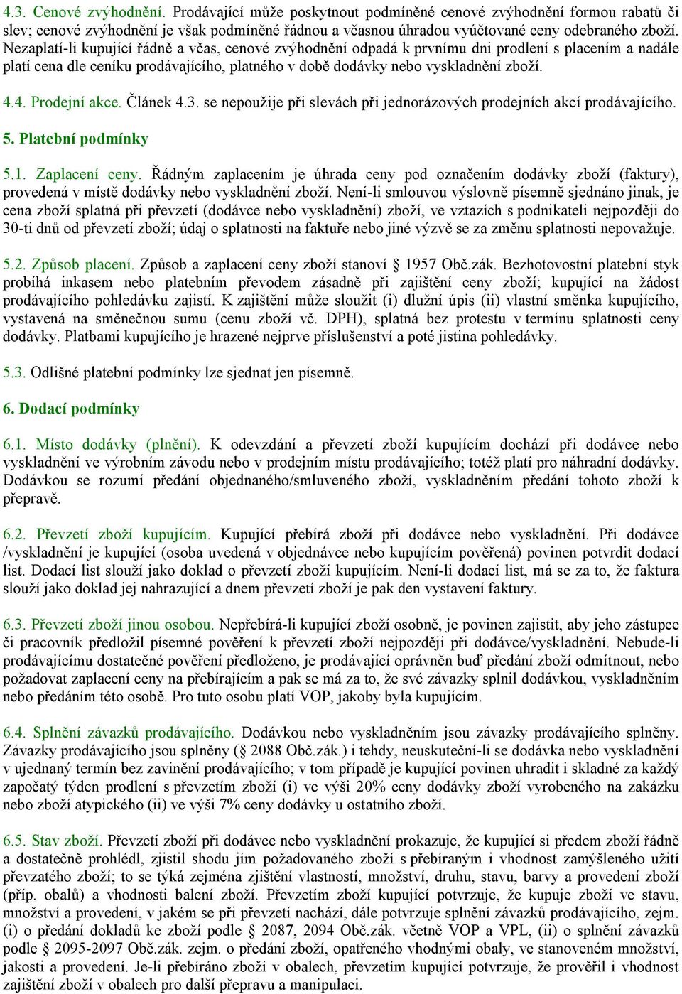 4. Prodejní akce. Článek 4.3. se nepoužije při slevách při jednorázových prodejních akcí prodávajícího. 5. Platební podmínky 5.1. Zaplacení ceny.