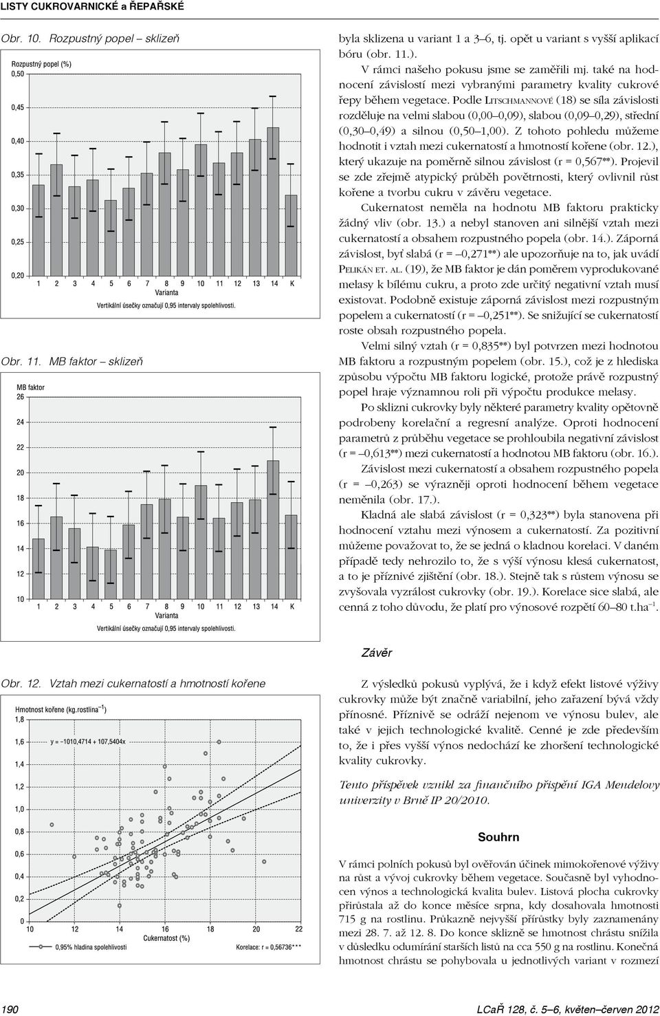 Podle Litschmannové (18) se síla závislosti rozděluje na velmi slabou (0,00 0,09), slabou (0,09 0,29), střední (0,30 0,49) a silnou (0,50 1,00).