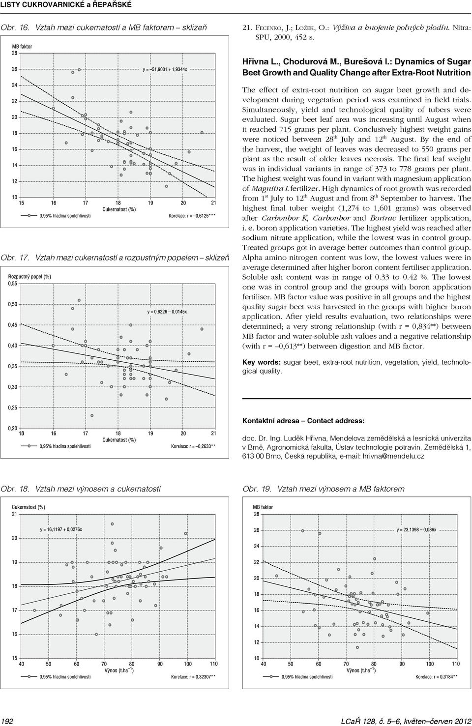 Vztah mezi cukernatostí a rozpustným popelem sklizeň The effect of extra-root nutrition on sugar beet growth and development during vegetation period was examined in field trials.