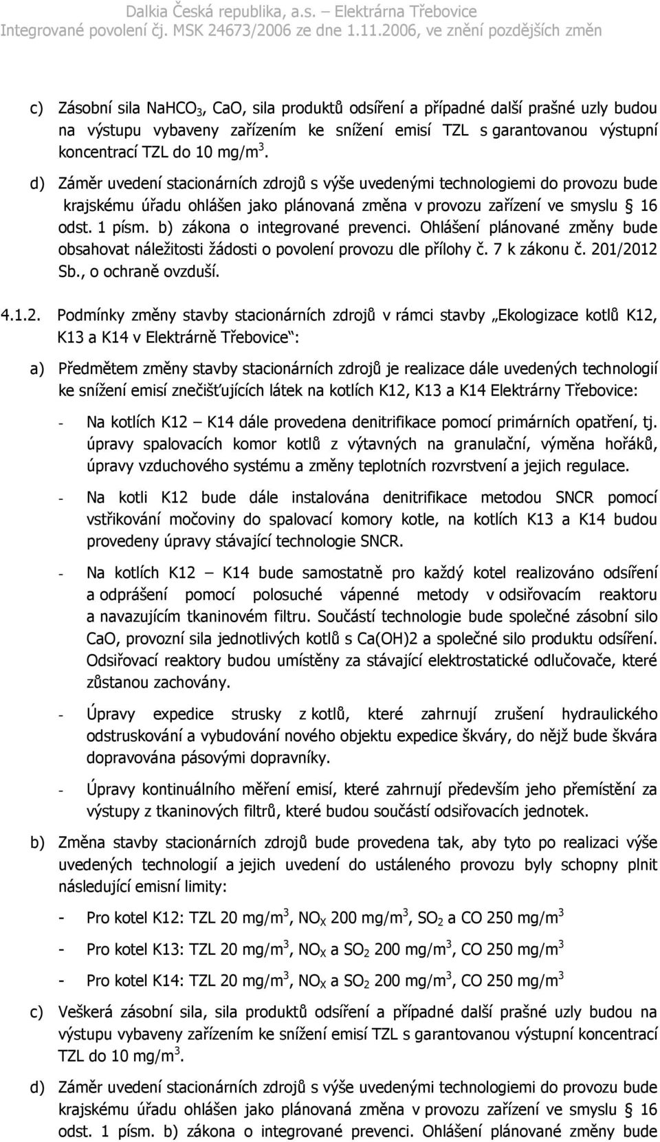 b) zákona o integrované prevenci. Ohlášení plánované změny bude obsahovat náležitosti žádosti o povolení provozu dle přílohy č. 7 k zákonu č. 20