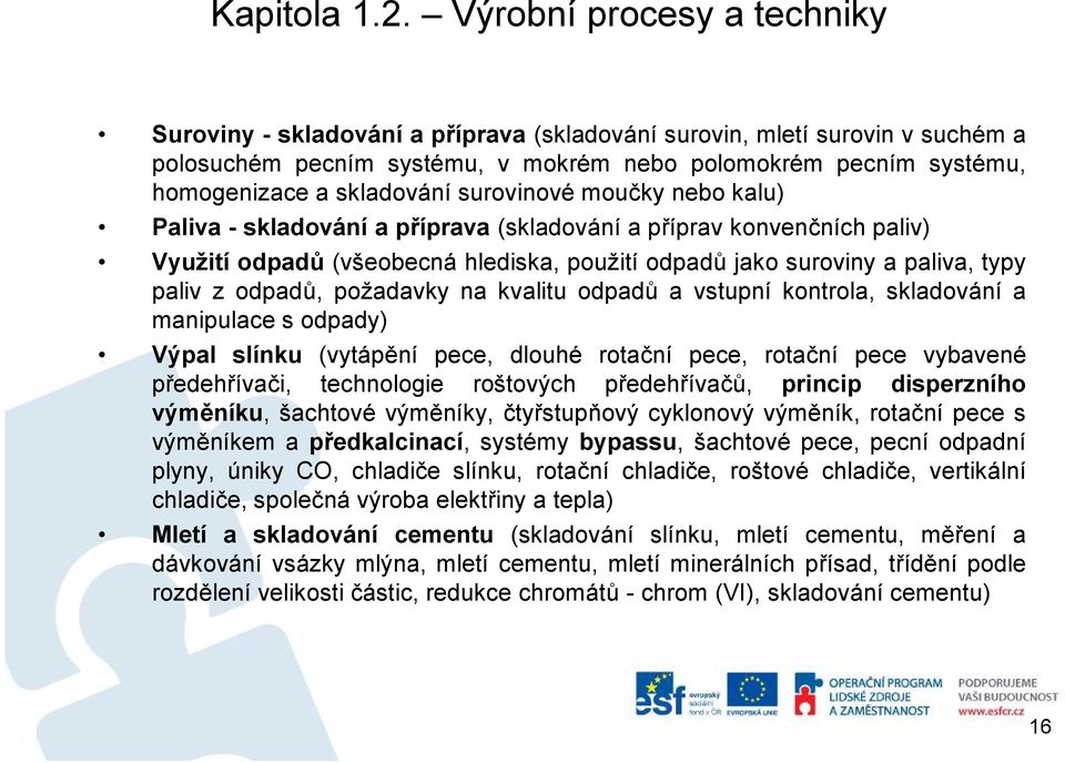 surovinové moučky nebo kalu) Paliva -skladování a příprava (skladování apříprav konvenčních paliv) Využití odpadů (všeobecná hlediska, použití odpadů jako suroviny apaliva, typy paliv zodpadů,